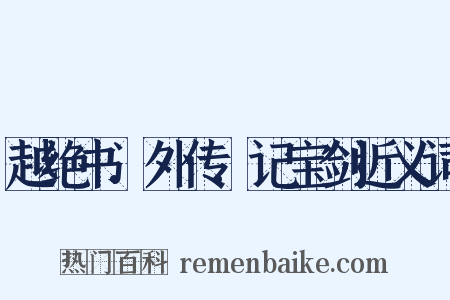越绝书.外传.记宝剑近义词是什么意思的图片